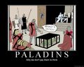 Moar unfunny cynicism. Also, those aren't Paladins. Those are some order of medieval Crusading knights. Small difference.