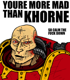 You're madder than Khorne.png